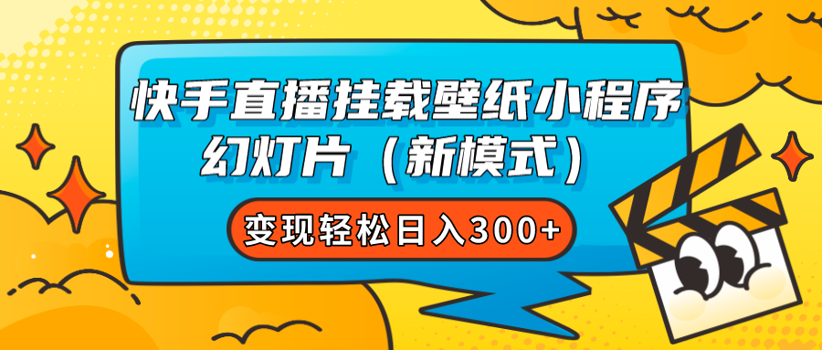 快手直播挂载壁纸小程序 幻灯片（新模式）变现轻松日入300+-有量联盟