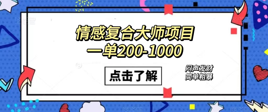 情感复合大师项目，一单200-1000，闷声发财的小生意！简单粗暴（附资料）-有量联盟