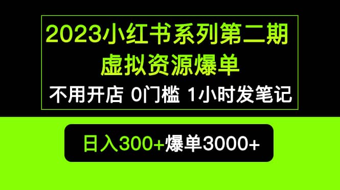 2023小红书系列第二期 虚拟资源私域变现爆单，不用开店简单暴利0门槛发笔记-有量联盟