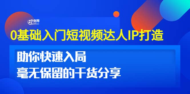 0基础入门短视频达人IP打造：助你快速入局 毫无保留的干货分享(10节视频课)-有量联盟