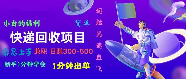 快递回收项目，小白一分钟学会，一分钟出单，可长期干，日赚300~800-有量联盟