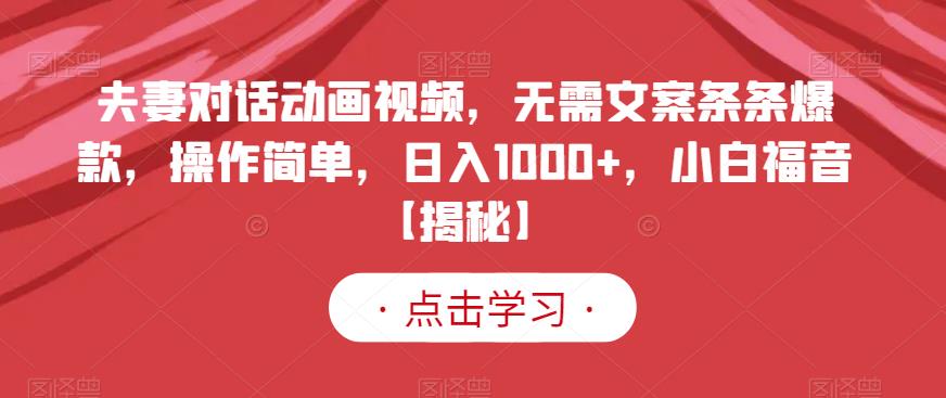 夫妻对话动画视频，无需文案条条爆款，操作简单，日入1000+，小白福音【揭秘】-有量联盟