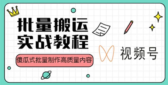 视频号批量搬运实战赚钱教程，傻瓜式批量制作高质量内容【附视频教程+PPT】-有量联盟