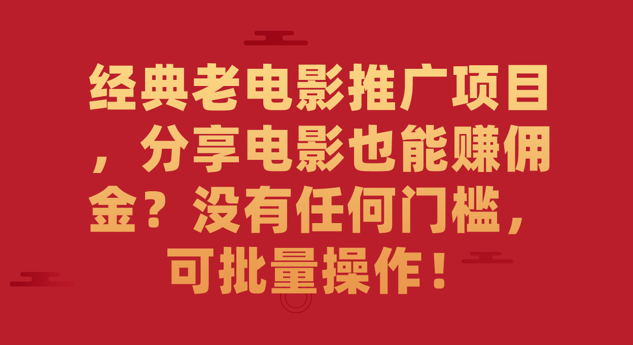 经典老电影推广项目，分享电影也能赚佣金？没有任何门槛，可批量操作！-有量联盟