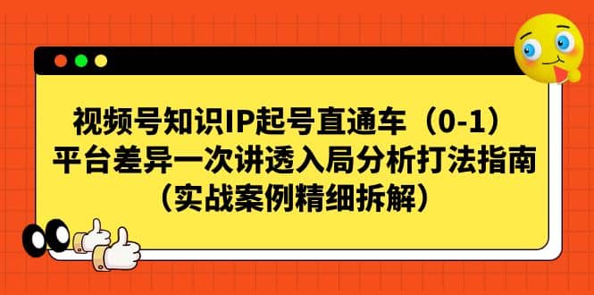 视频号知识IP起号直通车（0-1），平台差异一次讲透入局分析打法指南（实战案例精细拆解）-有量联盟