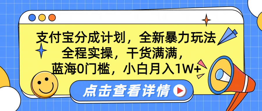 蓝海0门槛，支付宝分成计划，全新暴力玩法，全程实操，干货满满，小白月入1W+-有量联盟