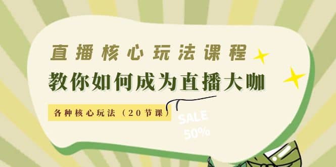 直播核心玩法：教你如何成为直播大咖，各种核心玩法（20节课）-有量联盟