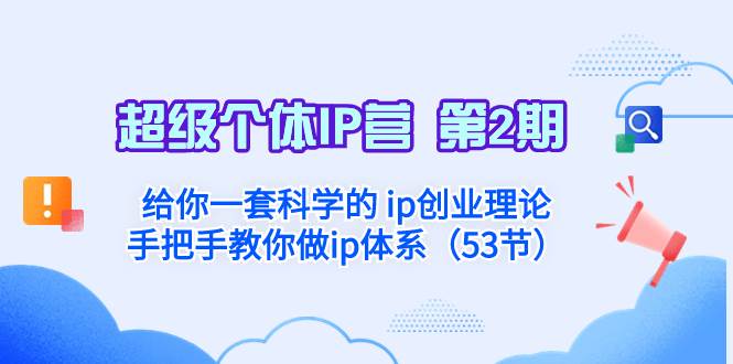 超级个体·IP营 第2期：给你一套科学的 ip创业理论  手把手教你做ip体系…-有量联盟