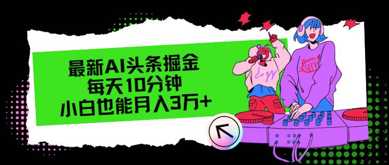 最新AI头条掘金，每天只需10分钟，小白也能月入3万+-有量联盟