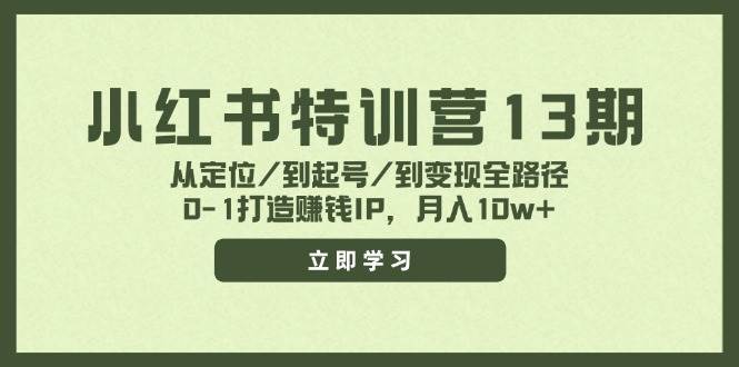 小红书特训营13期，从定位/到起号/到变现全路径，0-1打造赚钱IP，月入10w+-有量联盟