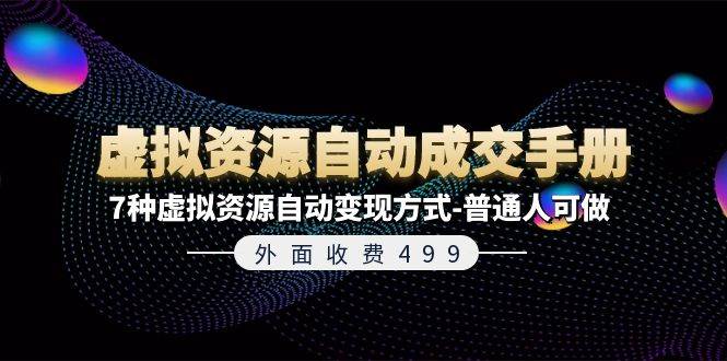 外面收费499《虚拟资源自动成交手册》7种虚拟资源自动变现方式-普通人可做-有量联盟