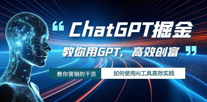 ChatGPT掘金，教你用GPT，高效创富！如何使用AI工具高效实践-有量联盟