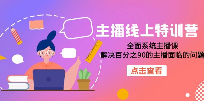 主播线上特训营：全面系统主播课，解决百分之90的主播面临的问题（22节课）-有量联盟