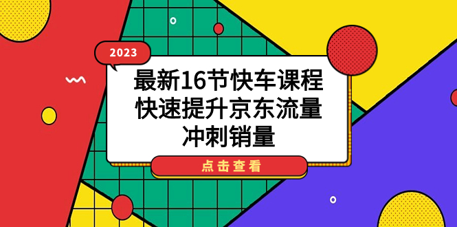 2023最新16节快车课程，快速提升京东流量，冲刺销量-有量联盟