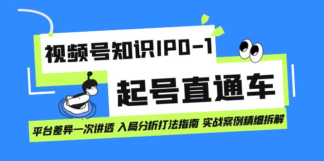 视频号知识IP0-1起号直通车 平台差异一次讲透 入局分析打法指南 实战案例-有量联盟