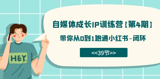 自媒体-成长IP训练营【第4期】：带你从0到1跑通小红书-闭环（39节）-有量联盟