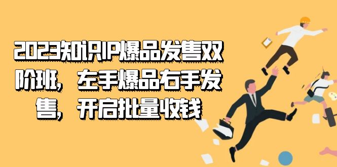 2023知识IP-爆品发售双 阶班，左手爆品右手发售，开启批量收钱-有量联盟