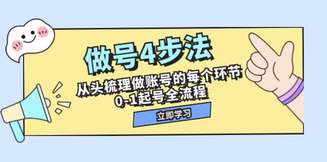 做号4步法，从头梳理做账号的每个环节，0-1起号全流程（44节课）-有量联盟