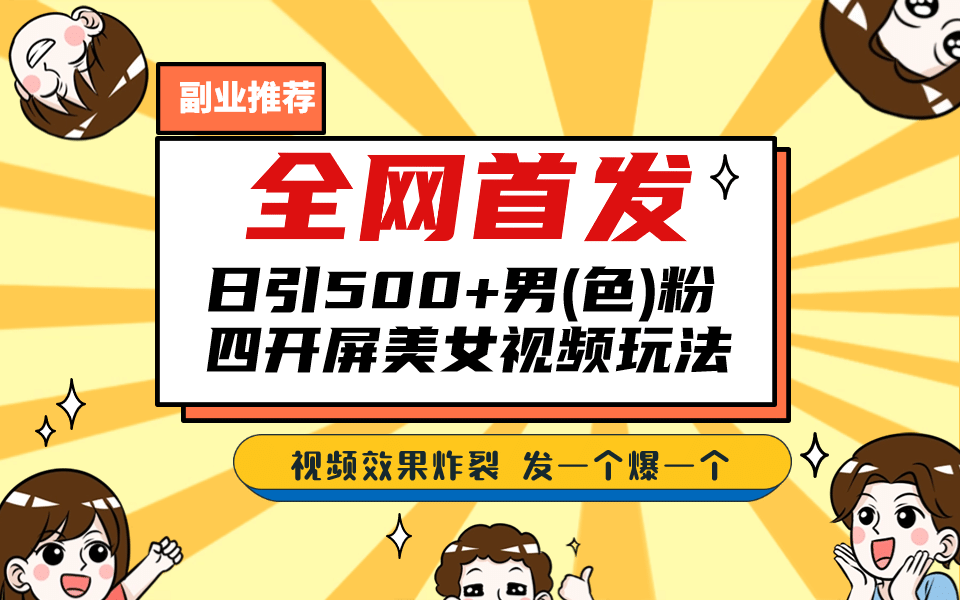 全网首发！日引500+老色批 美女视频四开屏玩法！发一个爆一个-有量联盟