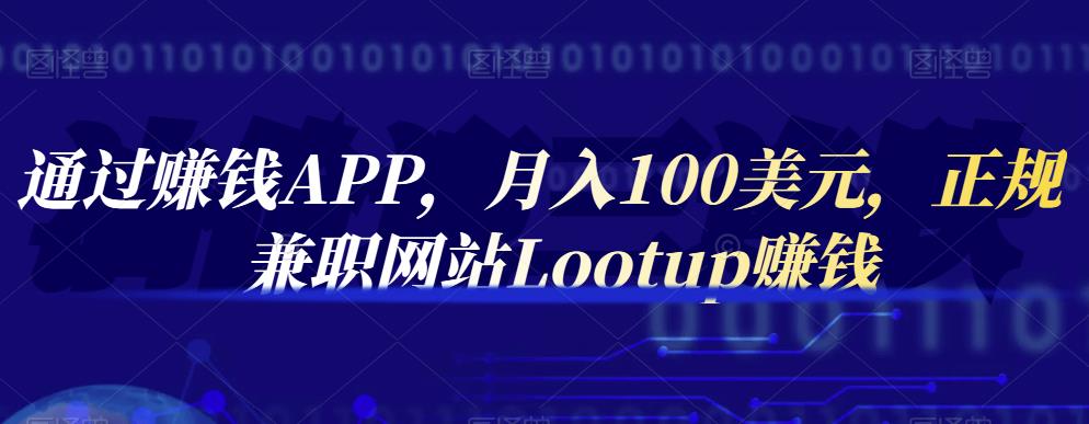 通过赚钱APP，月入100美元，正规兼职网站Lootup赚钱-有量联盟