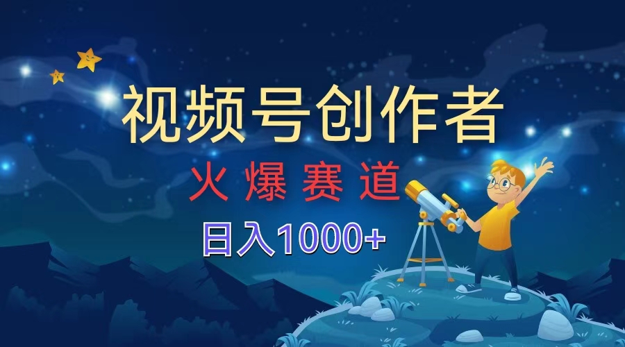 视频号创作者，火爆赛道，日入1000+-有量联盟