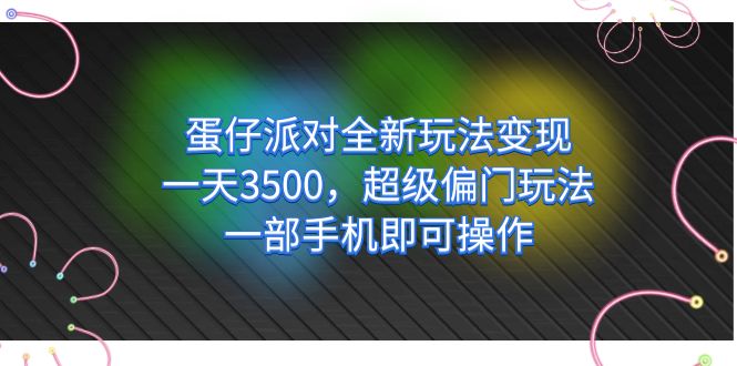 蛋仔派对全新玩法变现，一天3500，超级偏门玩法，一部手机即可操作-有量联盟