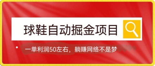 球鞋自动掘金项目，0投资，每单利润50+躺赚变现不是梦-有量联盟