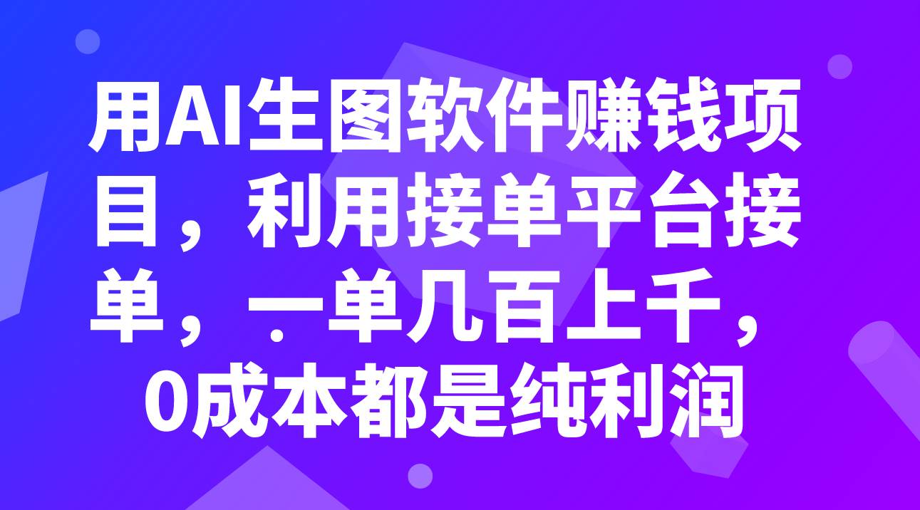 用AI生图软件赚钱项目，利用接单平台接单，一单几百上千，0成本都是纯利润-有量联盟