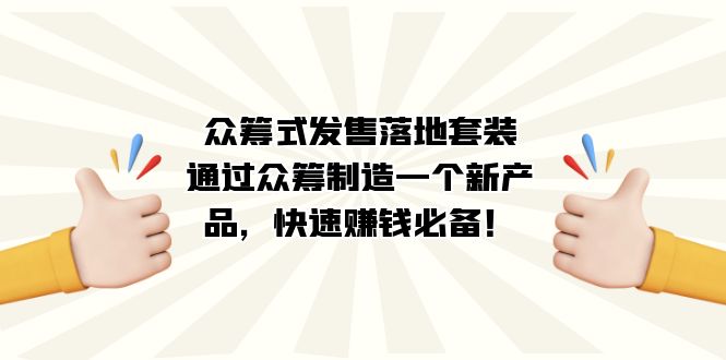 众筹式·发售落地套装：通过众筹制造一个新产品，快速赚钱必备！-有量联盟