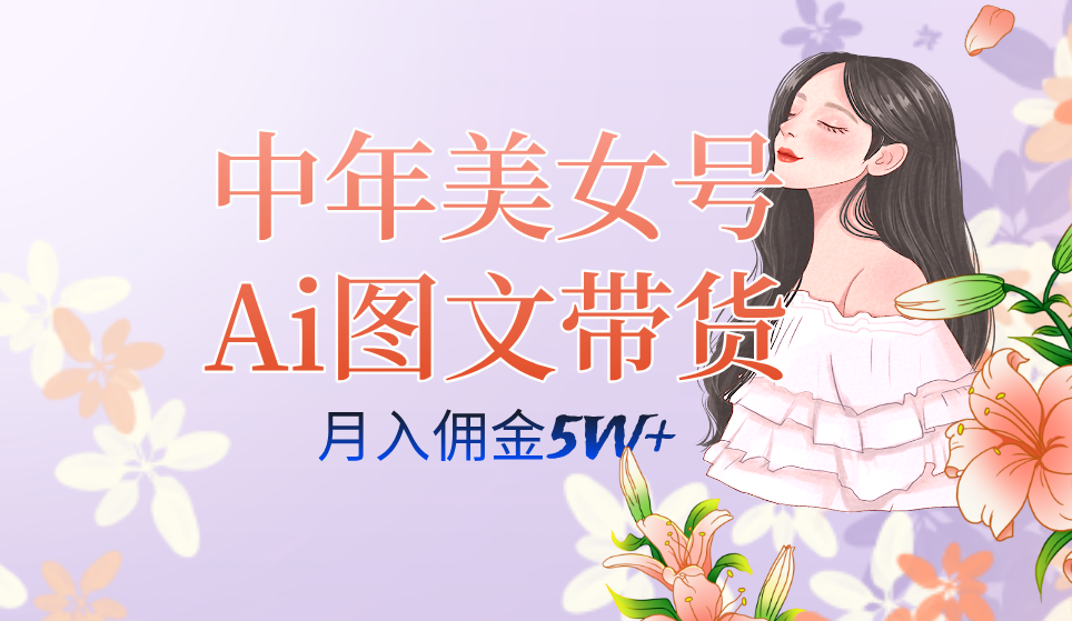 中年美女号ai图文带货3.0玩法，单号月入五位数，可多账号矩阵，全AI创作-有量联盟