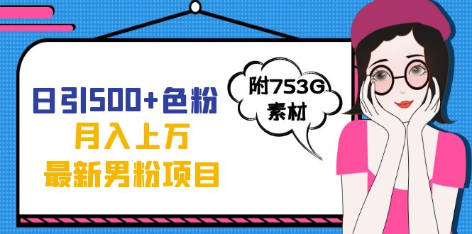 日引500+色粉轻松月入上万九月份最新男粉项目（附753G素材）-有量联盟