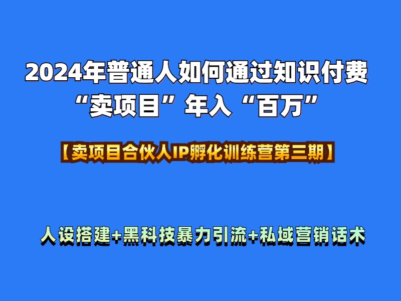 2024年普通人如何通过知识付费“卖项目”年入“百万”人设搭建-黑科技暴力引流-全流程-有量联盟