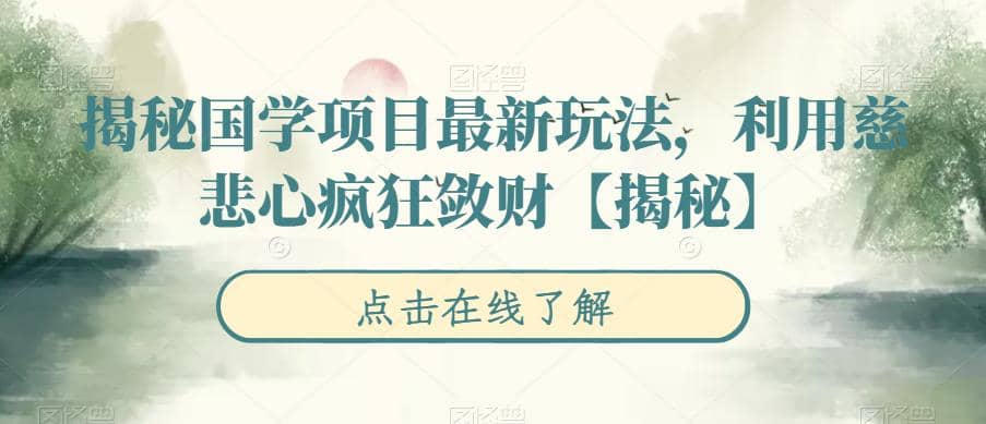 揭秘国学项目最新玩法，利用慈悲心疯狂敛财【揭秘】-有量联盟