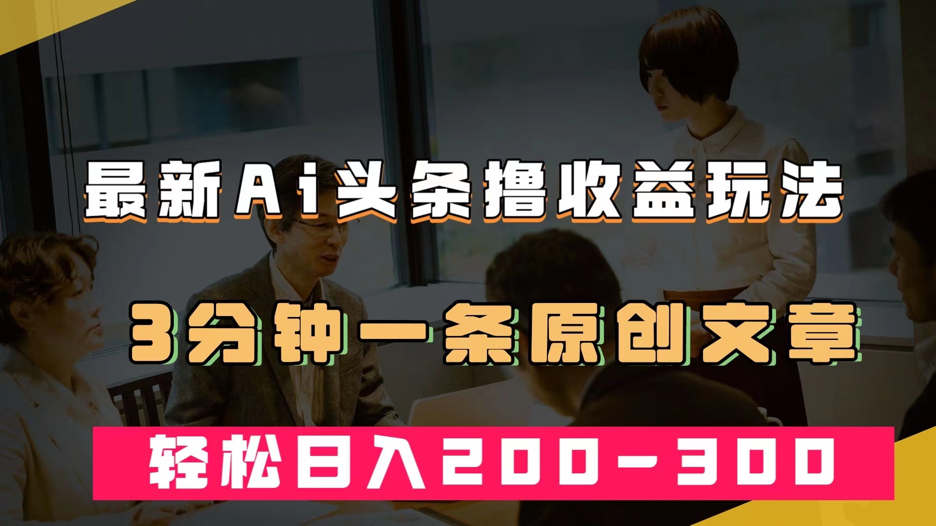 最新AI头条撸收益热门领域玩法，3分钟一条原创文章，轻松日入200-300＋-有量联盟