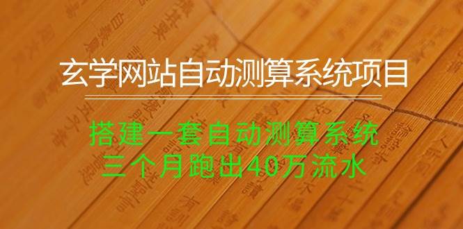 玄学网站自动测算系统项目：搭建一套自动测算系统，三个月跑出40万流水-有量联盟