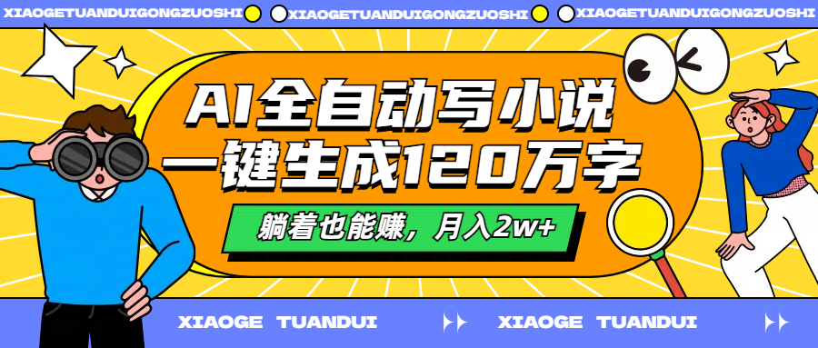 AI全自动写小说，一键生成120万字，躺着也能赚，月入2w+-有量联盟