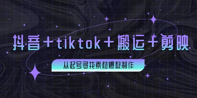 百万粉丝博主·抖音+tiktok+搬运+剪映，从起号寻找素材爆款制作-有量联盟