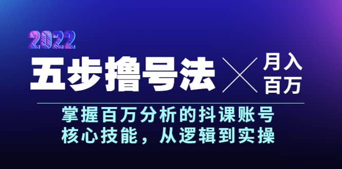 五步撸号法，掌握百万分析的抖课账号核心技能，从逻辑到实操，月入百万级-有量联盟