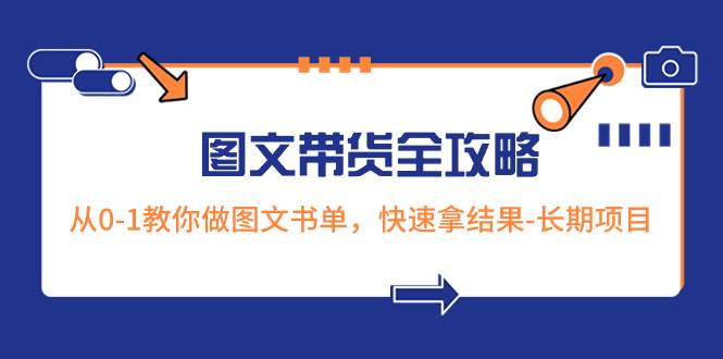 超火的图文带货全攻略：从0-1教你做图文书单，快速拿结果-长期项目-有量联盟