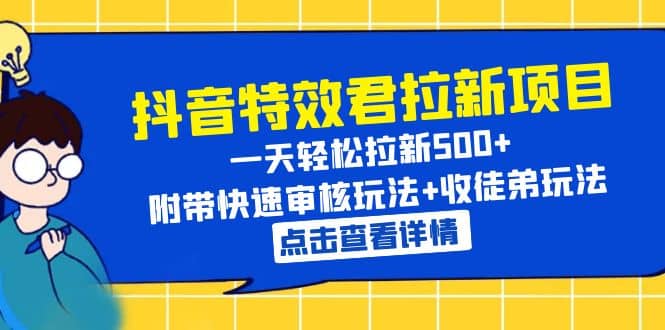 抖音特效君拉新项目 一天轻松拉新500+ 附带快速审核玩法+收徒弟玩法-有量联盟