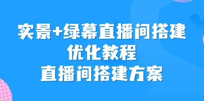 实景+绿幕直播间搭建优化教程，直播间搭建方案-有量联盟