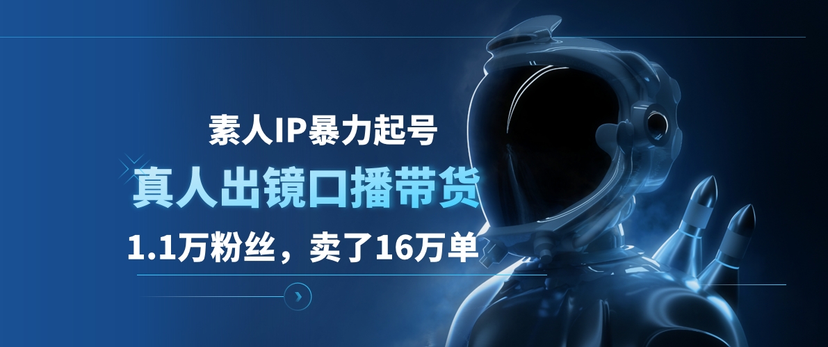 素人IP暴力起号，真人出镜口播带货，1.1万粉丝，卖了16万单-有量联盟