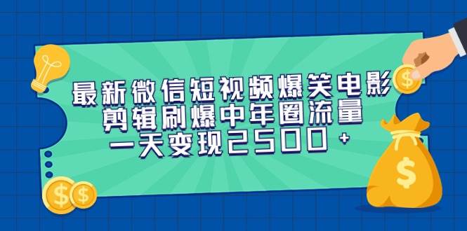 最新微信短视频爆笑电影剪辑刷爆中年圈流量，一天变现2500+-有量联盟