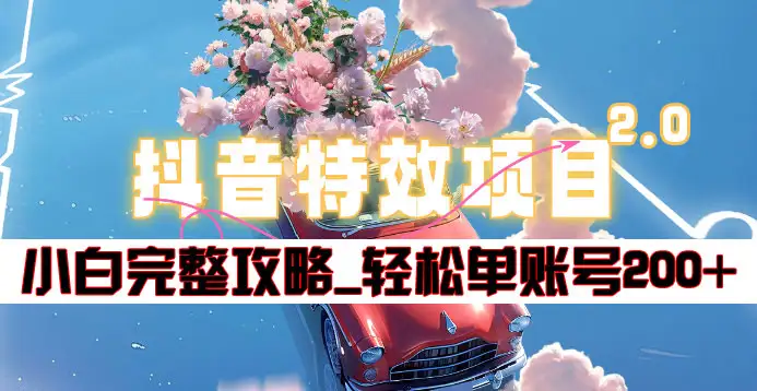 抖音特效领红包项目2.0_小白完整攻略，单账号轻松200+到手~-有量联盟