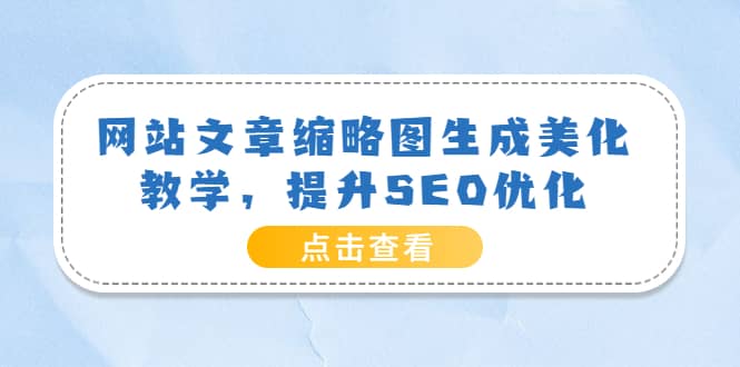 网站文章缩略图生成美化教学，提升SEO优化（教程+程序）-有量联盟