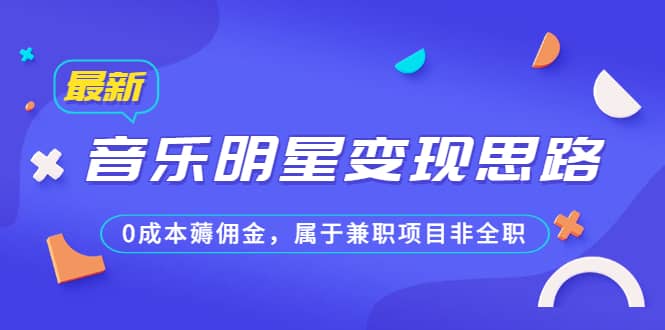 某公众号付费文章《音乐明星变现思路，0成本薅佣金，属于兼职项目非全职》-有量联盟