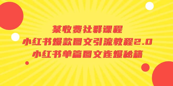 某收费社群课程：小红书爆款图文引流教程2.0+小红书单篇图文连爆秘籍-有量联盟