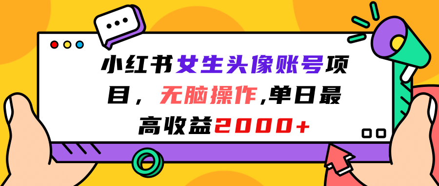 小红书女生头像账号项目，无脑操作，单日最高收益2000+-有量联盟