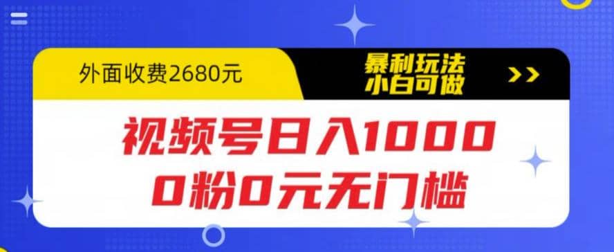 视频号日入1000，0粉0元无门槛，暴利玩法，小白可做，拆解教程-有量联盟