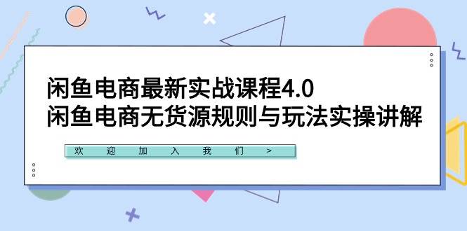 闲鱼电商最新实战课程4.0：闲鱼电商无货源规则与玩法实操讲解！-有量联盟